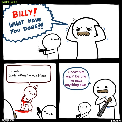 Billy, What Have You Done | I spoiled Spider-Man No way Home; Shoot him again before he says anything else | image tagged in billy what have you done | made w/ Imgflip meme maker
