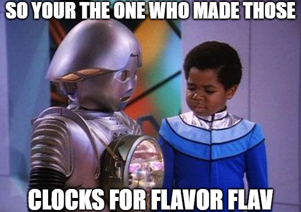 OH OK IM HIP | SO YOUR THE ONE WHO MADE THOSE; CLOCKS FOR FLAVOR FLAV | image tagged in buck rogers gary coleman | made w/ Imgflip meme maker