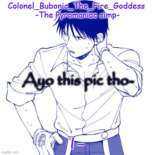 Haha another Roy temp Cry about it | Ayo this pic tho-; I- | image tagged in haha another roy temp cry about it | made w/ Imgflip meme maker