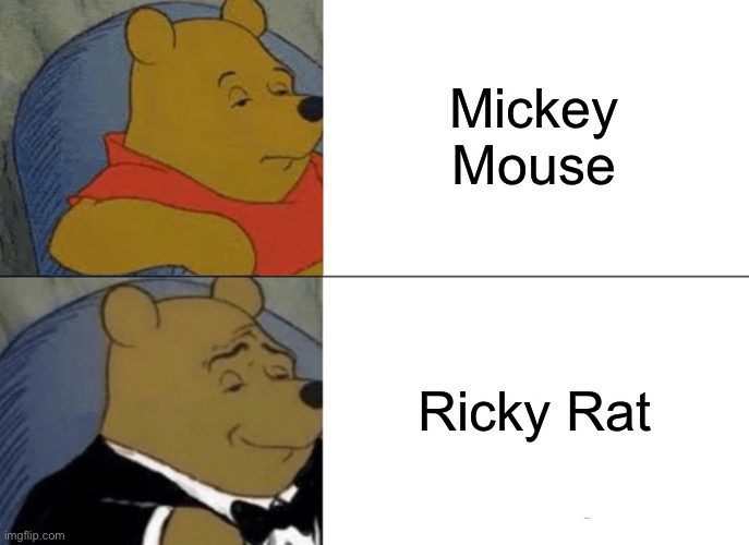 Tuxedo Winnie The Pooh | Mickey Mouse; Ricky Rat | image tagged in memes,tuxedo winnie the pooh | made w/ Imgflip meme maker