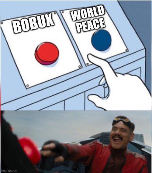 Robotnik Pressing Red Button | WORLD PEACE; BOBUX | image tagged in robotnik pressing red button,bobux,funny,memes | made w/ Imgflip meme maker