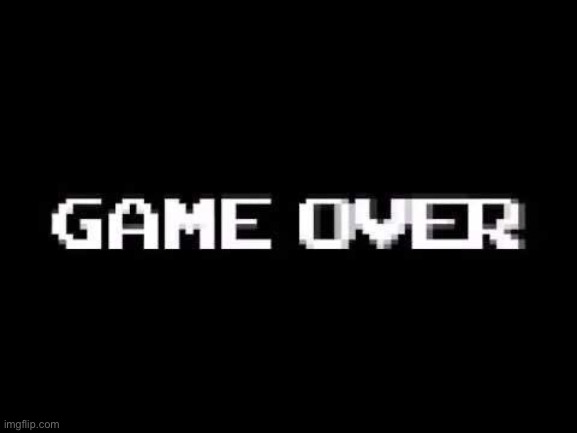 Game over | image tagged in game over | made w/ Imgflip meme maker