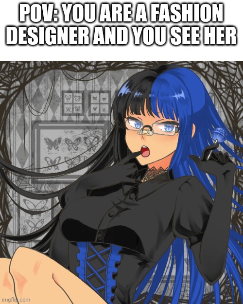 In this rp, she is a celebrity | POV: YOU ARE A FASHION DESIGNER AND YOU SEE HER | made w/ Imgflip meme maker