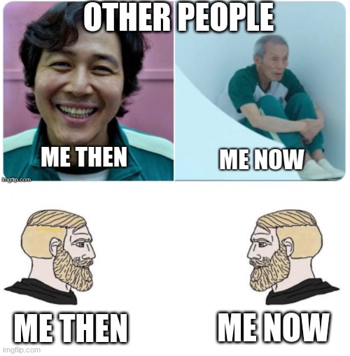 I have never changed and I never will. | OTHER PEOPLE; ME NOW; ME THEN | image tagged in chads,never change | made w/ Imgflip meme maker