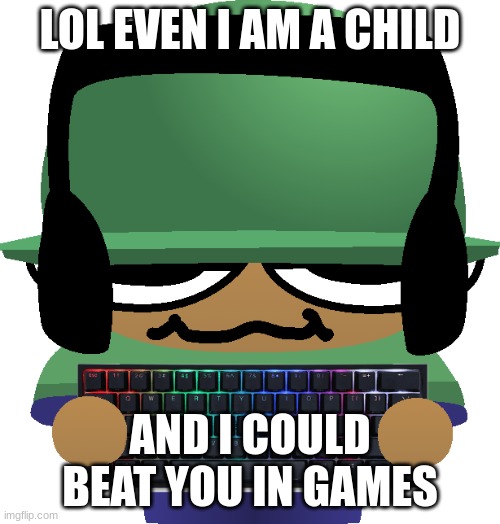 Brobgonal Gaming | LOL EVEN I AM A CHILD; AND I COULD BEAT YOU IN GAMES | image tagged in brobgonal gaming | made w/ Imgflip meme maker