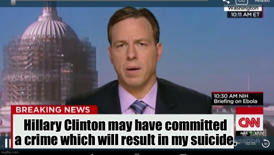 Just by reporting it | Hillary Clinton may have committed a crime which will result in my suicide. | image tagged in cnn breaking news template,hillary clinton,criminal activity,media silence,assisted suicide | made w/ Imgflip meme maker