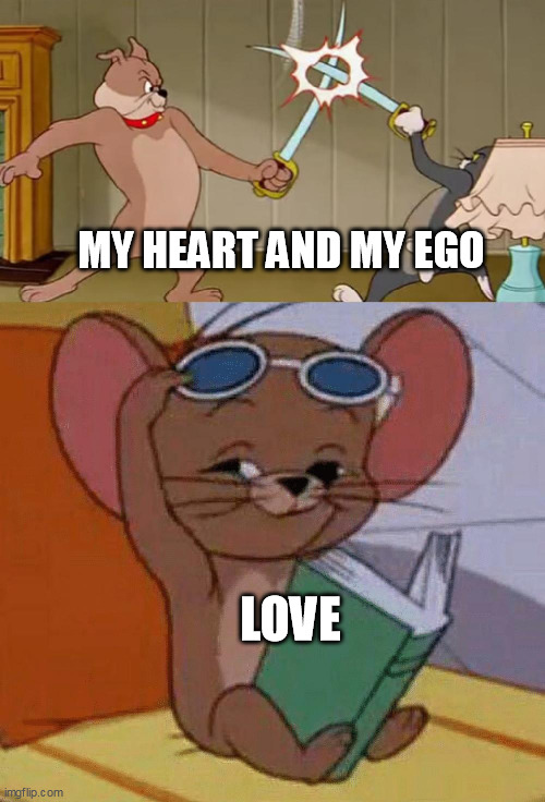 When you forget LOVE, and you love again |  MY HEART AND MY EGO; LOVE | image tagged in tom and jerry swordfight,my heart,ego,love,lol,i love you | made w/ Imgflip meme maker