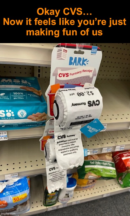 Doggy-doo bags that look like looong CVS receipts. | Okay CVS…
Now it feels like you’re just
making fun of us | image tagged in funny memes,cvs,receipts,unstocked shelves | made w/ Imgflip meme maker