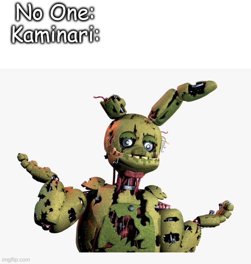 kaminari be like | No One:
Kaminari: | image tagged in derpy springtrap,mha | made w/ Imgflip meme maker