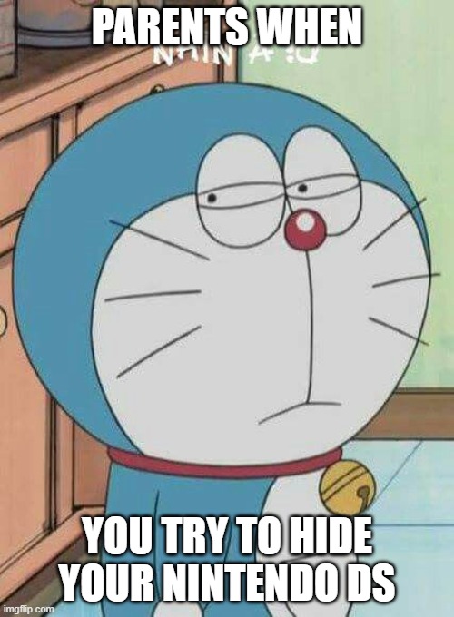 You better sleep! | PARENTS WHEN; YOU TRY TO HIDE YOUR NINTENDO DS | image tagged in doraemon,relatable | made w/ Imgflip meme maker