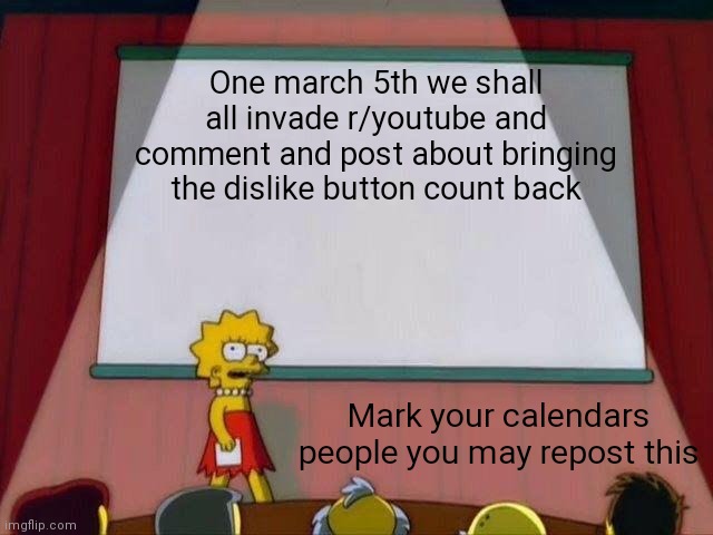 Lisa Simpson's Presentation | One march 5th we shall all invade r/youtube and comment and post about bringing the dislike button count back; Mark your calendars people you may repost this | image tagged in lisa simpson's presentation | made w/ Imgflip meme maker