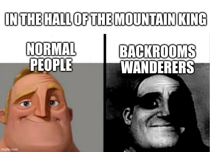 the mountain king ritual.. | IN THE HALL OF THE MOUNTAIN KING; NORMAL PEOPLE; BACKROOMS WANDERERS | image tagged in teacher's copy | made w/ Imgflip meme maker