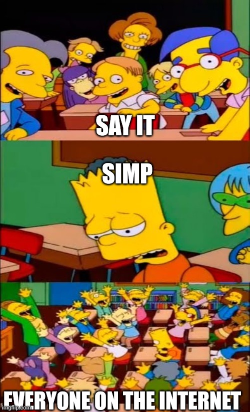 say the line bart! simpsons | SAY IT SIMP EVERYONE ON THE INTERNET | image tagged in say the line bart simpsons | made w/ Imgflip meme maker