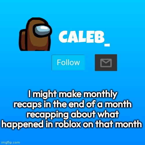 Caleb_ Announcement | I might make monthly recaps in the end of a month recapping about what happened in roblox on that month | image tagged in caleb_ announcement | made w/ Imgflip meme maker