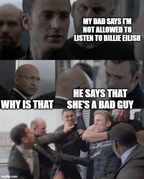 Captain america elevator | MY DAD SAYS I'M NOT ALLOWED TO LISTEN TO BILLIE EILISH; WHY IS THAT; HE SAYS THAT SHE'S A BAD GUY | image tagged in captain america elevator,billie eilish,you are bad guy,songs,bad puns,memes | made w/ Imgflip meme maker