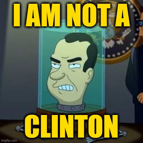 Nixon Futurama | I AM NOT A CLINTON | image tagged in nixon futurama | made w/ Imgflip meme maker