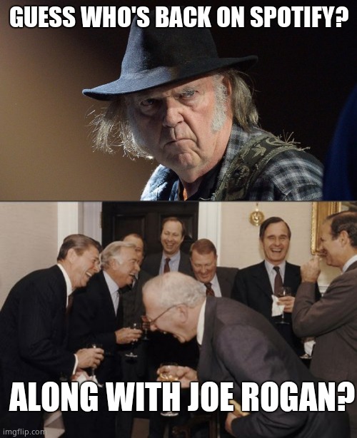 Caved pretty quick, even for Neil Young | GUESS WHO'S BACK ON SPOTIFY? ALONG WITH JOE ROGAN? | image tagged in senile neil young,memes,laughing men in suits | made w/ Imgflip meme maker