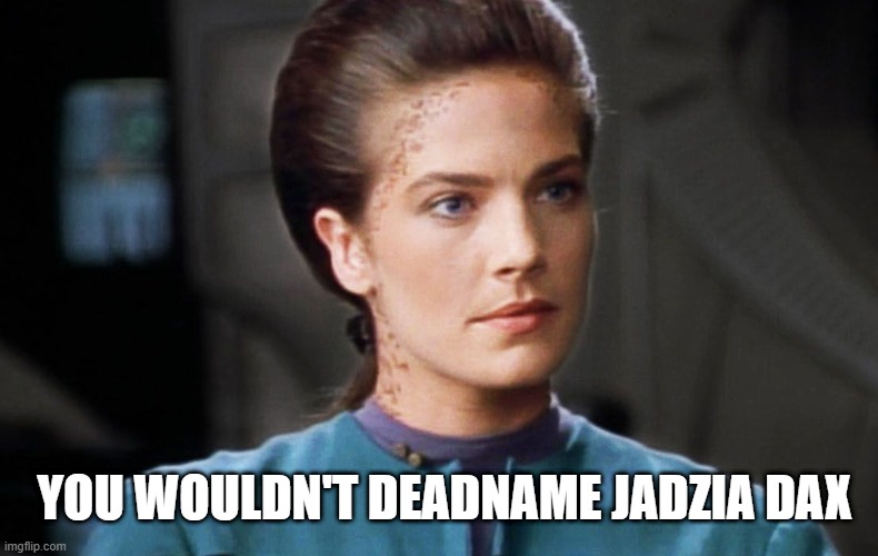 Jadzia Dax | YOU WOULDN'T DEADNAME JADZIA DAX | image tagged in deadname,transgender,lgbtq,star trek deep space nine,jadzia | made w/ Imgflip meme maker