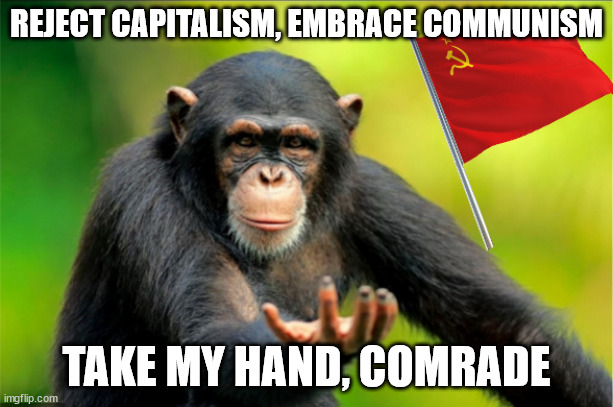 Embrace Monke -but communism | REJECT CAPITALISM, EMBRACE COMMUNISM; TAKE MY HAND, COMRADE | image tagged in communism,reject modernity embrace tradition | made w/ Imgflip meme maker