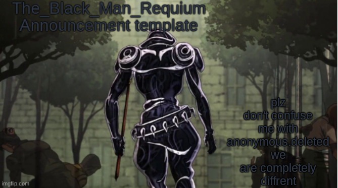 also Not a mod idk if I want | plz don't confuse me with anonymous.deleted we are completely diffrent | image tagged in the_black_man_requium announcement template v 1,idk,help,unfunny,oh wow are you actually reading these tags | made w/ Imgflip meme maker