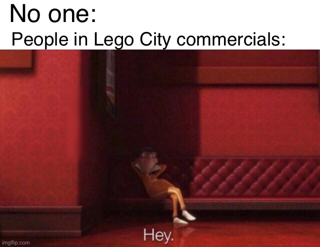 A man has falling into the river | No one:; People in Lego City commercials: | image tagged in hey | made w/ Imgflip meme maker