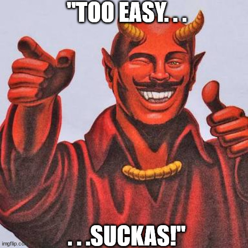 Buddy satan  | "TOO EASY. . . . . .SUCKAS!" | image tagged in buddy satan | made w/ Imgflip meme maker