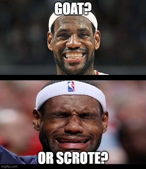 LeBron Poll | GOAT? OR SCROTE? | image tagged in lebron happy sad | made w/ Imgflip meme maker