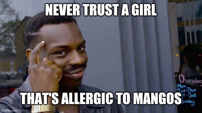 Jk you can trust me | NEVER TRUST A GIRL; THAT'S ALLERGIC TO MANGOS | image tagged in memes,roll safe think about it | made w/ Imgflip meme maker