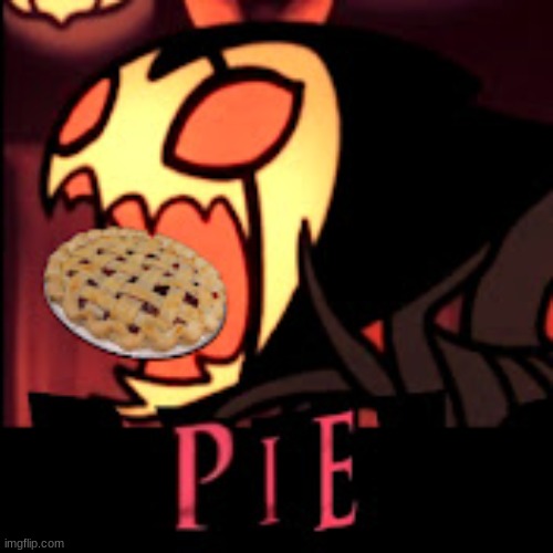 . | image tagged in pie,hollow knight,grimm | made w/ Imgflip meme maker