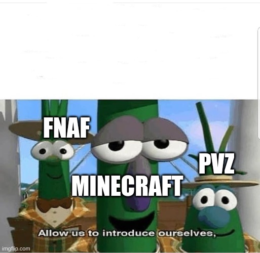 Allow us to introduce ourselves | MINECRAFT PVZ FNAF | image tagged in allow us to introduce ourselves | made w/ Imgflip meme maker