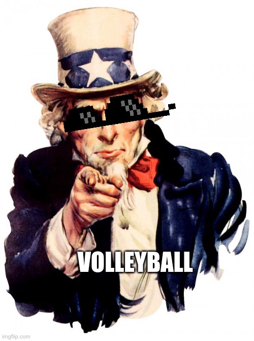 Yes | VOLLEYBALL | image tagged in memes,uncle sam | made w/ Imgflip meme maker