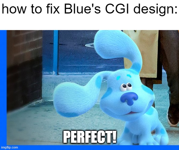 Unless you squint your eyes really hard, this will look terrible...oh I wish Imgflip had a Color Picker! | how to fix Blue's CGI design:; PERFECT! | image tagged in blues clues,memes | made w/ Imgflip meme maker