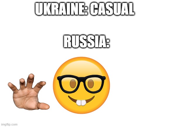 Blank White Template | UKRAINE: CASUAL; RUSSIA: | image tagged in blank white template | made w/ Imgflip meme maker