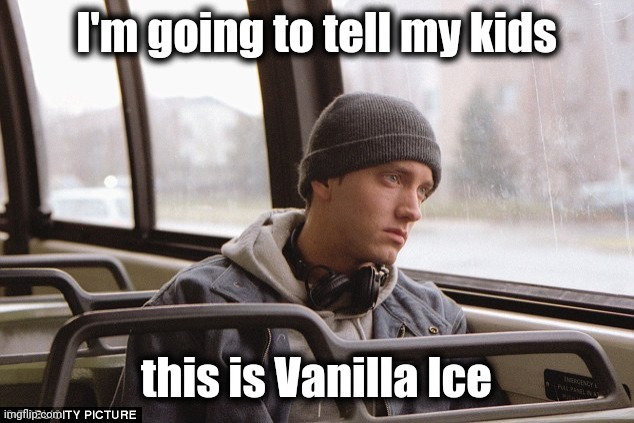 Depressed Eminem | I'm going to tell my kids this is Vanilla Ice | image tagged in depressed eminem | made w/ Imgflip meme maker