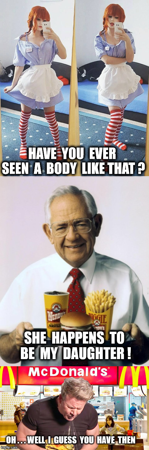 HAVE  YOU  EVER  SEEN  A  BODY  LIKE THAT ? SHE  HAPPENS  TO  BE  MY  DAUGHTER ! OH . . . WELL  I  GUESS  YOU  HAVE  THEN | made w/ Imgflip meme maker