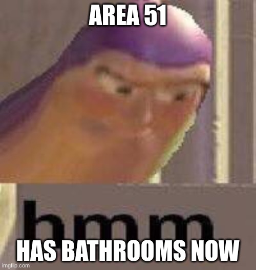 Buzz Lightyear Hmm | AREA 51 HAS BATHROOMS NOW | image tagged in buzz lightyear hmm | made w/ Imgflip meme maker