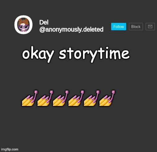 Del Announcement | okay storytime; 💅💅💅💅💅💅 | image tagged in del announcement,storytime | made w/ Imgflip meme maker