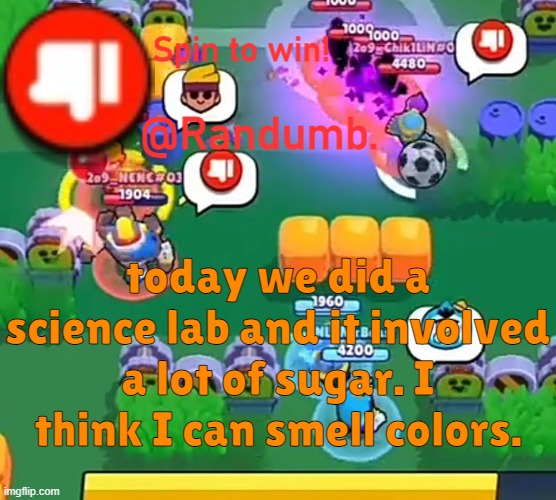 randumb announcement | today we did a science lab and it involved a lot of sugar. I think I can smell colors. | image tagged in randumb announcement | made w/ Imgflip meme maker