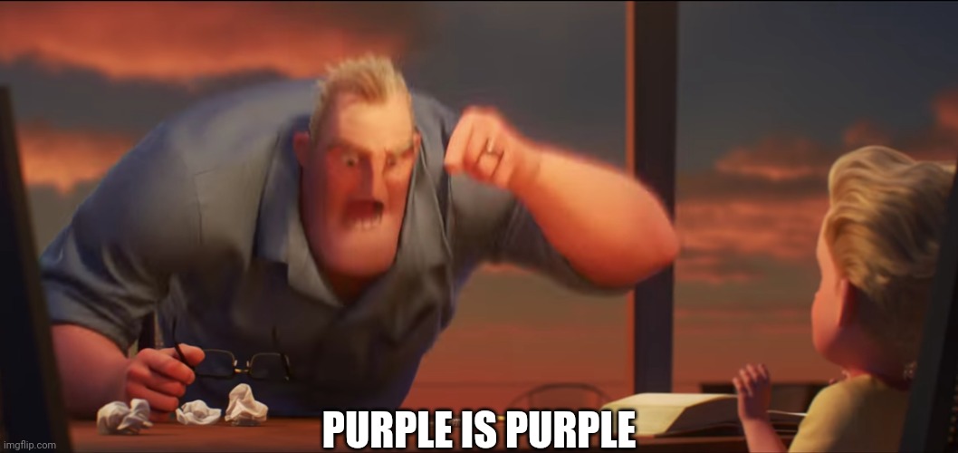 math is math | PURPLE IS PURPLE | image tagged in math is math | made w/ Imgflip meme maker