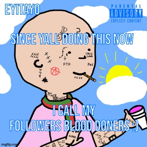 il yall | since yall doing this now; i call my followers blood doners :) | image tagged in crack caillou temp | made w/ Imgflip meme maker