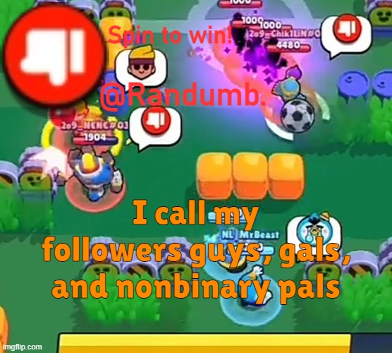 randumb announcement | I call my followers guys, gals, and nonbinary pals | image tagged in randumb announcement | made w/ Imgflip meme maker
