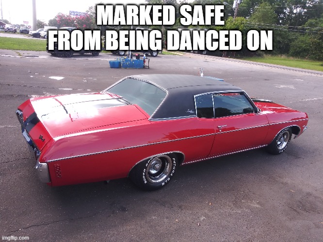 Marked safe | MARKED SAFE FROM BEING DANCED ON | image tagged in impala,halftime | made w/ Imgflip meme maker