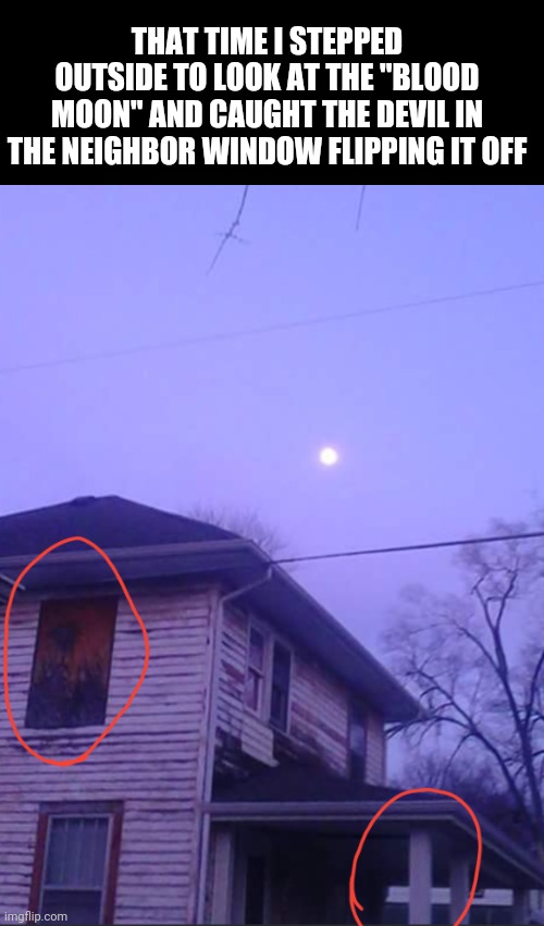 THAT TIME I STEPPED OUTSIDE TO LOOK AT THE "BLOOD MOON" AND CAUGHT THE DEVIL IN THE NEIGHBOR WINDOW FLIPPING IT OFF | image tagged in blood moon,the devil,inverted cross | made w/ Imgflip meme maker