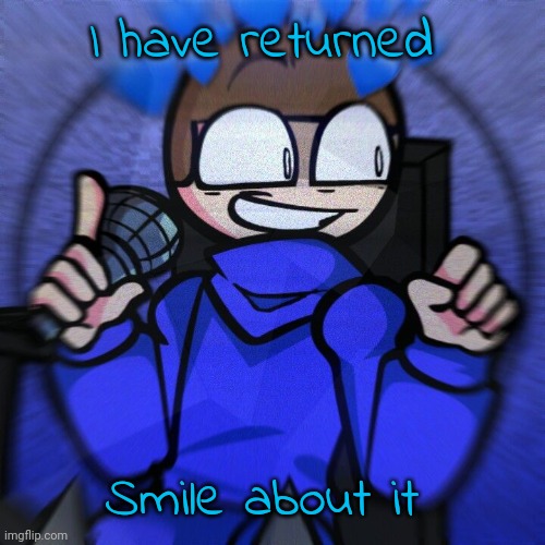 Wheelchair man :) | I have returned; Smile about it | image tagged in wheelchair man | made w/ Imgflip meme maker