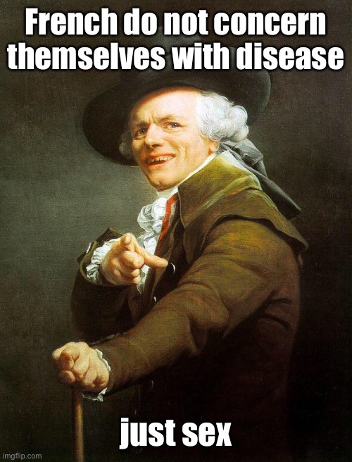 Old French Man | French do not concern themselves with disease just sex | image tagged in old french man | made w/ Imgflip meme maker