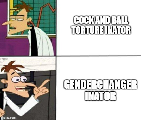 Drake but it's Doofenshmirtz | COCK AND BALL TORTURE INATOR GENDERCHANGER INATOR | image tagged in drake but it's doofenshmirtz | made w/ Imgflip meme maker