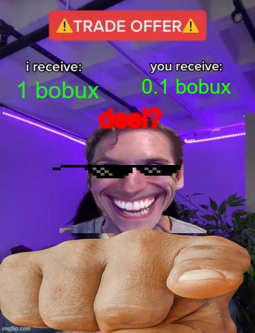 Bobux | 0.1 bobux; 1 bobux; deel? | image tagged in trade offer | made w/ Imgflip meme maker