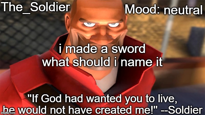The_Soldier temp | neutral; i made a sword what should i name it | image tagged in the_soldier temp | made w/ Imgflip meme maker