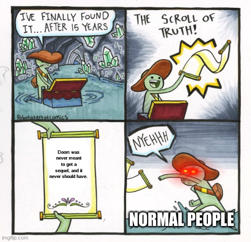 The Scroll Of Truth Meme | Doom was never meant to get a sequel, and it never should have. NORMAL PEOPLE | image tagged in memes,the scroll of truth | made w/ Imgflip meme maker