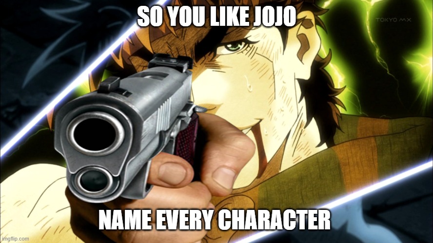 SO YOU LIKE JOJO; NAME EVERY CHARACTER | made w/ Imgflip meme maker